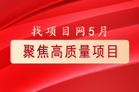 找項(xiàng)目網(wǎng)為您精選國(guó)資5月高質(zhì)量項(xiàng)目速覽專題！